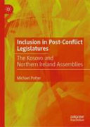 Inclusion in post-conflict legislatures : the Kosovo and Northern Ireland assemblies /