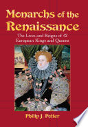 Monarchs of the Renaissance : the lives and reigns of 42 European kings and queens /