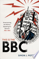 This is the BBC : entertaining the nation, speaking for Britain? 1922-2022 /