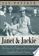 Janet and Jackie : the story of a mother and her daughter, Jacqueline Kennedy Onassis /