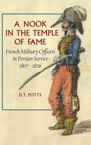 A nook in the temple of fame : French military officers in Persian service, 1807-1826 /
