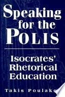 Speaking for the polis : Isocrates' rhetorical education /