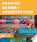 Graphic design + architecture, a 20th century history : a guide to type, image, symbol, and visual storytelling in the modern world /