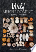 Wild mushrooming : a guide for foragers /