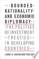 Bounded rationality and economic diplomacy : the politics of investment treaties in developing countries /