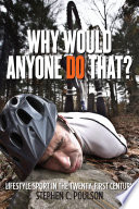 Why would anyone do that? : lifestyle sport in the twenty-first century /