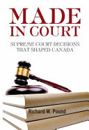 Made in court : Supreme Court decisions that shaped Canada /