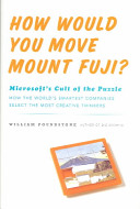 How would you move Mount Fuji? : Microsoft's cult of the puzzle : how the world's smartest companies select the most creative thinkers /