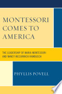Montessori comes to America : the leadership of Maria Montessori and Nancy McCormick Rambusch /