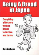 Being a broad in Japan : everything a Western woman needs to survive and thrive /