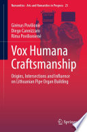 Vox Humana Craftsmanship : Origins, Intersections and Influence on Lithuanian Pipe Organ Building /