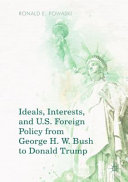 Ideals, interests, and U.S. foreign policy from George H. W. Bush to Donald Trump /