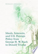 Ideals, Interests, and U.S. Foreign Policy from George H. W. Bush to Donald Trump /