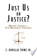 Just us or justice? : moving toward a pan-Methodist theology /