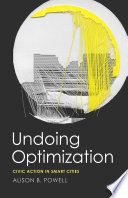 Undoing optimization : civic action in smart cities /