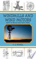 Windmills and wind motors : how to build and run them /