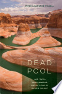 Dead pool : Lake Powell, global warming, and the future of water in the west /
