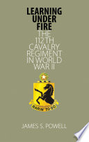 Learning under fire : the 112th Cavalry Regiment in World War II /