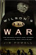 Wilson's war : how Woodrow Wilson's great blunder led to Hitler, Lenin, Stalin, and World War II /