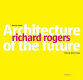 Richard Rogers : architecture of the future /