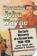 Becoming John Wayne : the early westerns of a screen icon, 1930-1939 /