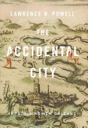 The accidental city : improvising New Orleans /