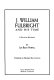 J. William Fulbright and his time : a political biography /