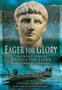Eager for glory : the untold story of Drusus the Elder, conqueror of Germania /