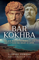 Bar Kokhba : the Jew who defied Hadrian and challenged the might of Rome /