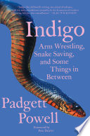Indigo : arm wrestling, snake saving, and some things in between /