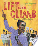 Lift as you climb : the story of Ella Baker /