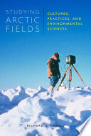 Studying arctic fields : cultures, practices, and environmental sciences /