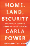 Home, land, security : deradicalization and the journey back from extremism /