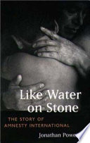 Like water on stone : the story of Amnesty International /