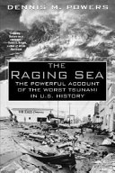 The raging sea : the powerful account of the worst tsunami in U.S. history /