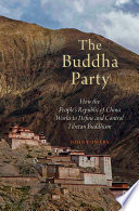 The Buddha party : how the people's Republic of China works to define and control Tibetan Buddhism /