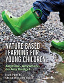 Nature-based learning for young children : anytime, anywhere, on any budget /