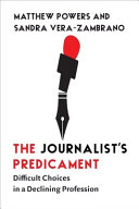 The journalist's predicament : difficult choices in a declining profession /