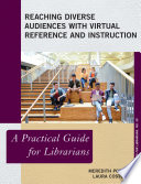 Reaching diverse audiences with virtual reference and instruction : a practical guide for librarians /