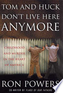 Tom and Huck don't live here anymore : childhood and murder in the heart of American /