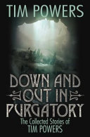 Down and out in purgatory : the collected stories of Tim Powers.