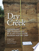 Dry Creek : archaeology and paleoecology of a Late Pleistocene Alaskan hunting camp /