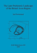 The later prehistoric landscape of the Bristol Avon region /