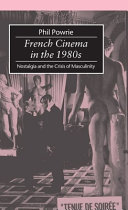 French cinema in the 1980s : nostalgia and the crisis of masculinity /