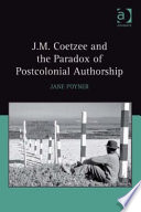 J.M. Coetzee and the paradox of postcolonial authorship /