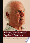 Science, mysticism and psychical research : the revolutionary synthesis of Michael Whiteman /