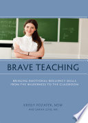 Brave teaching : bringing emotional-resiliency skills from the wilderness to the classroom /