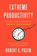 Extreme productivity : boost your results, reduce your hours /