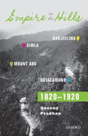 Empire in the hills : Simla, Darjeeling, Ootacamund, and Mount Abu, 1820-1920 /