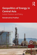 Geopolitics of energy in Central Asia : India's position and policy /